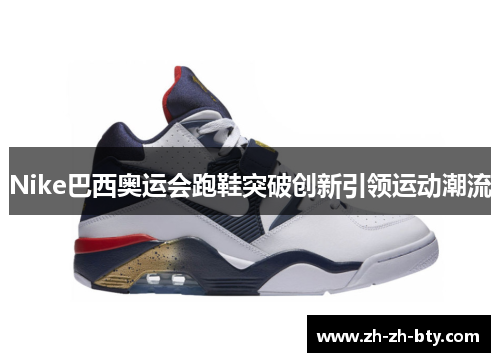 Nike巴西奥运会跑鞋突破创新引领运动潮流